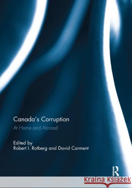 Canada's Corruption at Home and Abroad: At Home and Abroad Rotberg, Robert I. 9780367891220 Routledge
