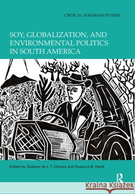 Soy, Globalization, and Environmental Politics in South America Gustavo de L. T. Oliveira Susanna B. Hecht 9780367891299
