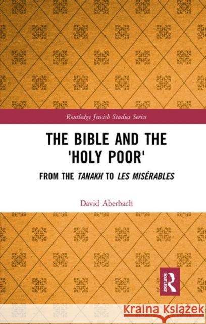 The Bible and the 'Holy Poor': From the Tanakh to Les Misérables Aberbach, David 9780367891343 Routledge