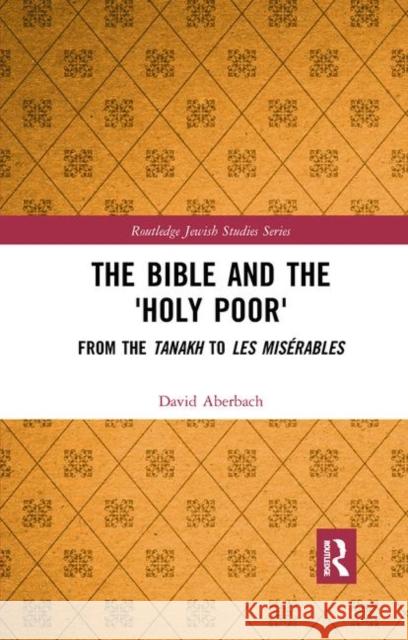 The Bible and the 'Holy Poor': From the Tanakh to Les Misérables Aberbach, David 9780367891343