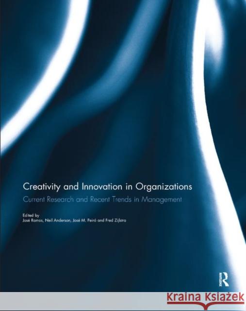 Creativity and Innovation in Organizations: Current Research and Recent Trends in Management Jose Ramos Neil Anderson Jose M. Peiro 9780367891411 Routledge