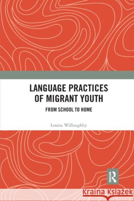 Language Practices of Migrant Youth: From School to Home Louisa Willoughby 9780367891480 Routledge