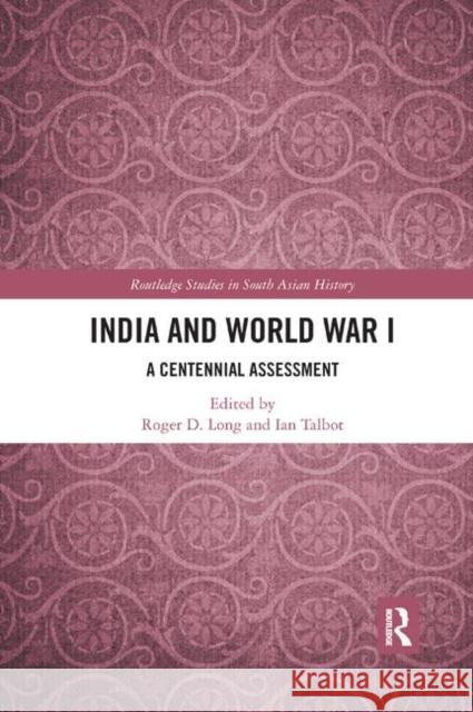 India and World War I: A Centennial Assessment Roger D. Long Ian Talbot 9780367891541 Routledge