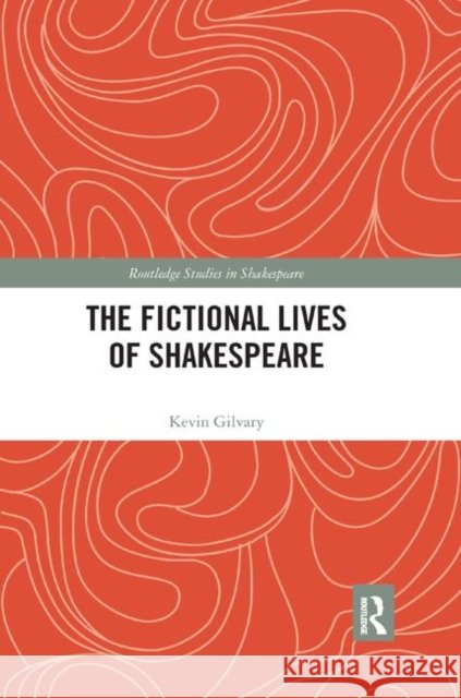 The Fictional Lives of Shakespeare Kevin Gilvary 9780367891596 Routledge