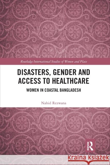 Disasters, Gender and Access to Healthcare: Women in Coastal Bangladesh Nahid Rezwana 9780367891602 Routledge