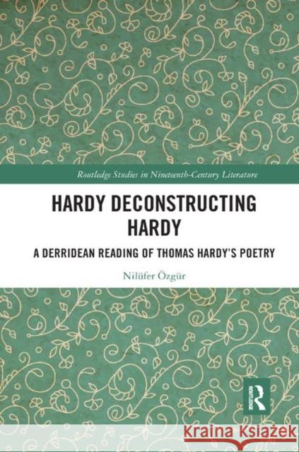 Hardy Deconstructing Hardy: A Derridean Reading of Thomas Hardy�s Poetry Özgür, Nilüfer 9780367891657 Routledge