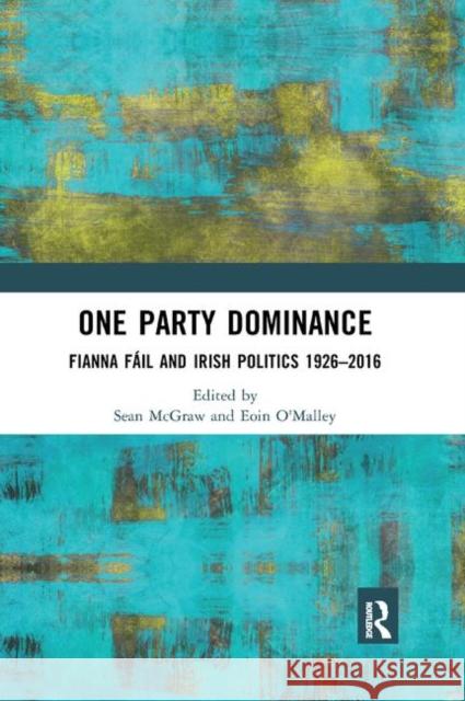 One Party Dominance: Fianna Fáil and Irish Politics 1926 - 2016 McGraw, Sean 9780367891671 Routledge