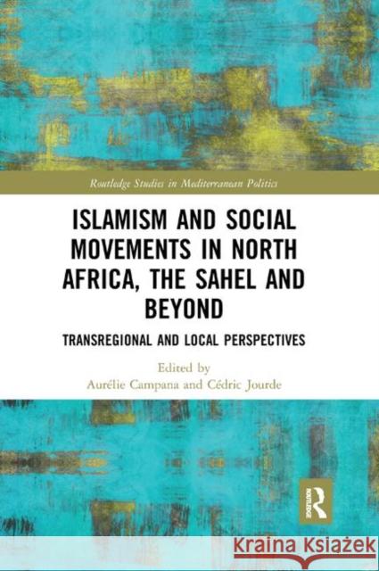 Islamism and Social Movements in North Africa, the Sahel and Beyond: Transregional and Local Perspectives Aurelie Campana Cedric Jourde 9780367891688 Routledge