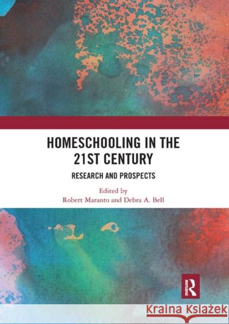 Homeschooling in the 21st Century: Research and Prospects Robert Maranto Debra A. Bell 9780367891756 Routledge