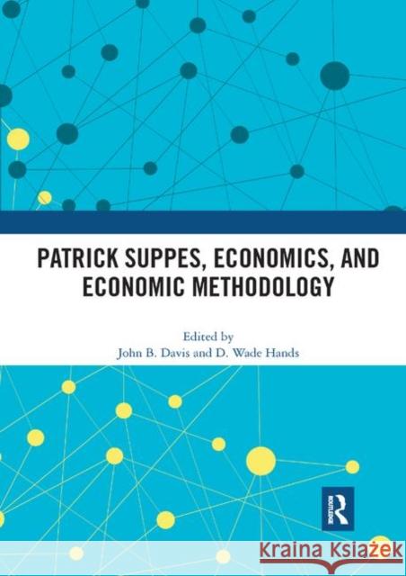 Patrick Suppes, Economics, and Economic Methodology John B. Davis D. Wade Hands 9780367891848 Routledge
