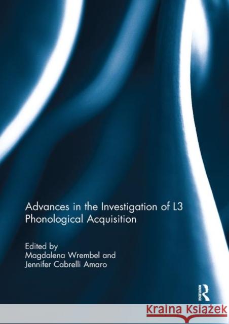 Advances in the Investigation of L3 Phonological Acquisition Magdalena Wrembel Jennifer Cabrell 9780367891978 Routledge