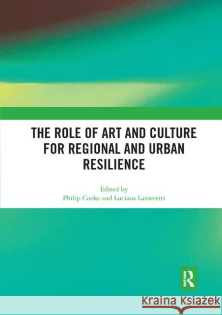 The Role of Art and Culture for Regional and Urban Resilience Philip Cooke Luciana Lazzeretti 9780367892067 Routledge