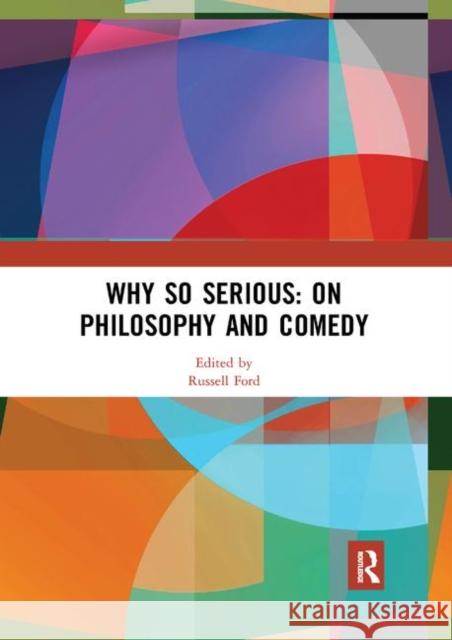 Why So Serious: On Philosophy and Comedy Russell Ford 9780367892111