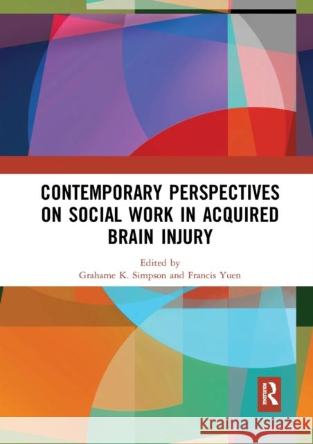 Contemporary Perspectives on Social Work in Acquired Brain Injury Grahame K. Simpson Francis K. Yuen 9780367892142