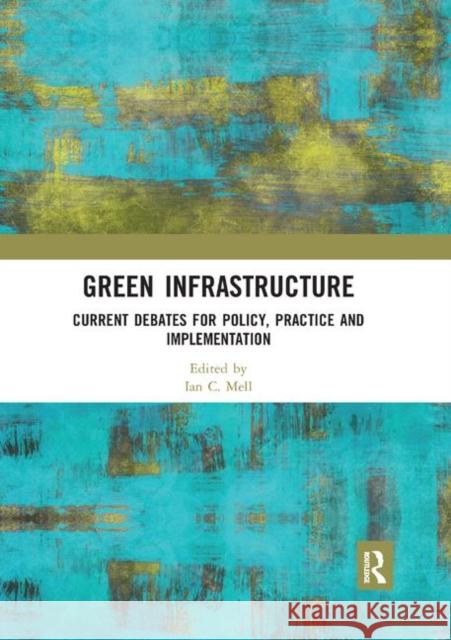 Green Infrastructure: Current Debates for Policy, Practice and Implementation Ian C. Mell 9780367892227 Routledge