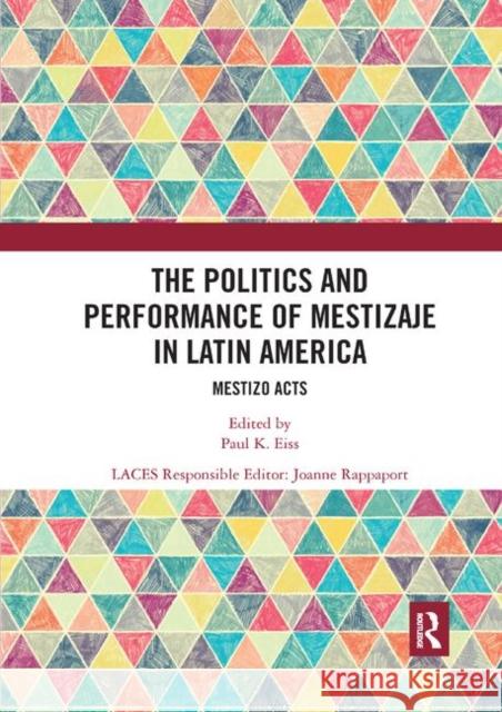 The Politics and Performance of Mestizaje in Latin America: Mestizo Acts Paul K. Eiss Joanne Rapport 9780367892357