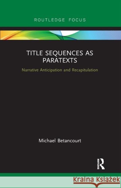 Title Sequences as Paratexts: Narrative Anticipation and Recapitulation Michael Betancourt 9780367892371 Routledge