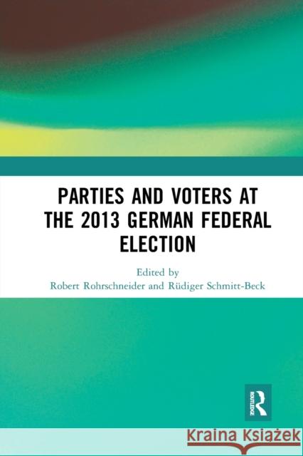 Parties and Voters at the 2013 German Federal Election Robert Rohrschneider Rudiger Schmitt-Beck 9780367892401
