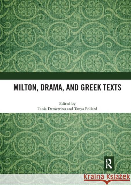 Milton, Drama, and Greek Texts Tania Demetriou Tanya Pollard 9780367892418 Routledge