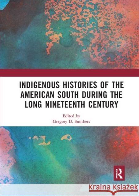 Indigenous Histories of the American South During the Long Nineteenth Century Gregory D. Smithers 9780367892425