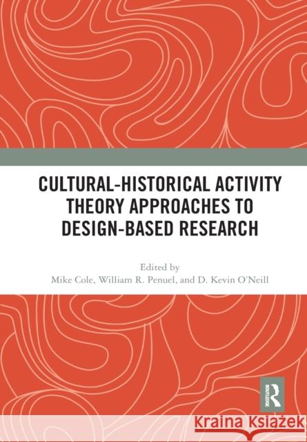 Cultural-Historical Activity Theory Approaches to Design-Based Research Mike Cole William Penuel Kevin O'Neill 9780367892500