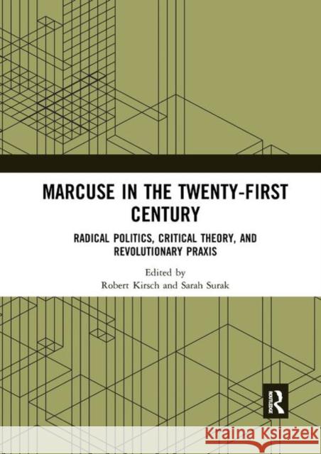 Marcuse in the Twenty-First Century: Radical Politics, Critical Theory, and Revolutionary Praxis Robert Kirsch Sarah Surak 9780367892555 Routledge