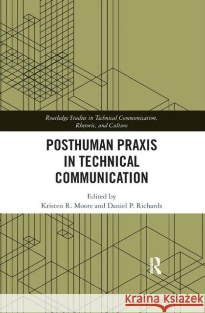 Posthuman Praxis in Technical Communication Kristen R. Moore Daniel P. Richards 9780367892609 Routledge