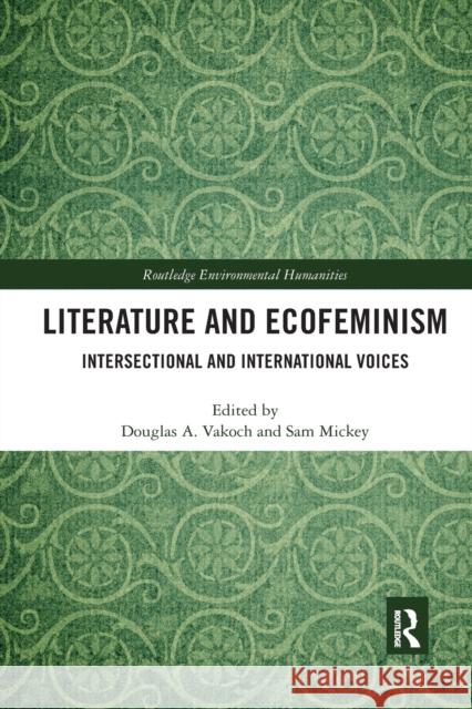 Literature and Ecofeminism: Intersectional and International Voices Douglas A. Vakoch Sam Mickey 9780367892623 Routledge