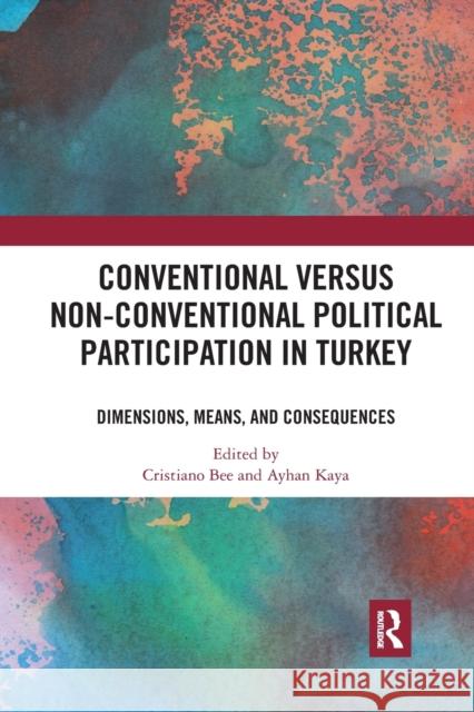 Conventional Versus Non-Conventional Political Participation in Turkey: Dimensions, Means, and Consequences Cristiano Bee Ayhan Kaya 9780367892654