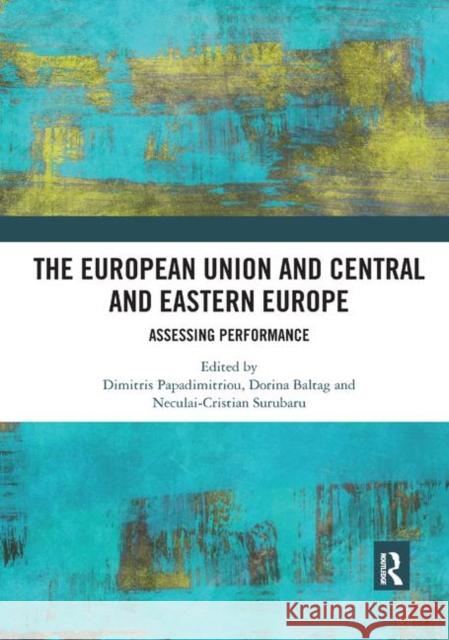 The European Union and Central and Eastern Europe: Assessing Performance Dimitris Papadimitriou Dorina Baltag Neculai-Cristian Surubaru 9780367892708