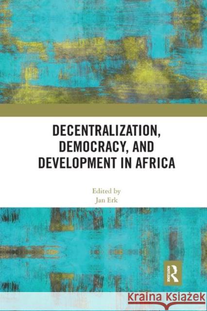 Decentralization, Democracy, and Development in Africa Jan Erk 9780367892746 Routledge