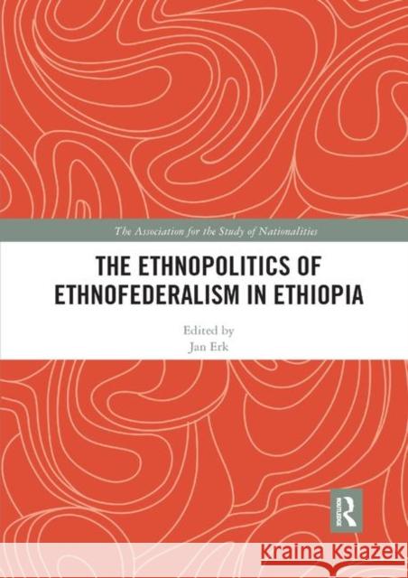 The Ethnopolitics of Ethnofederalism in Ethiopia Jan Erk 9780367892814 Routledge