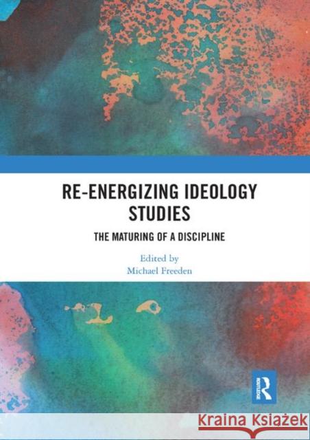 Re-Energizing Ideology Studies: The Maturing of a Discipline Freeden, Michael 9780367892845