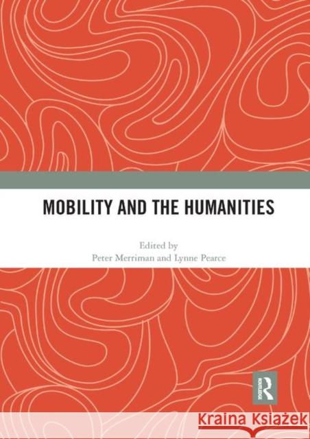 Mobility and the Humanities Peter Merriman Lynne Pearce 9780367892869 Routledge