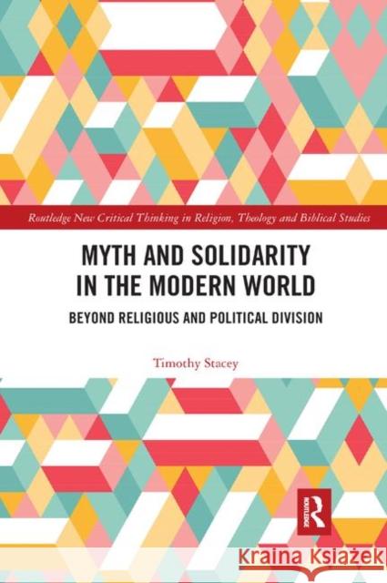 Myth and Solidarity in the Modern World: Beyond Religious and Political Division Stacey, Timothy 9780367892876