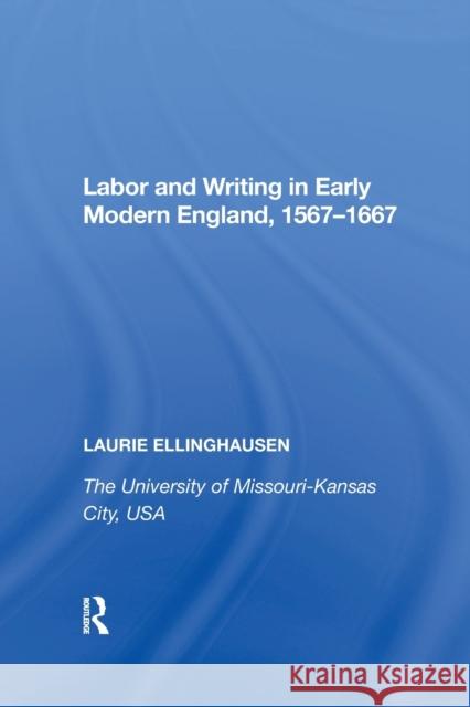 Labor and Writing in Early Modern England, 1567�1667 Ellinghausen, Laurie 9780367893019 Routledge