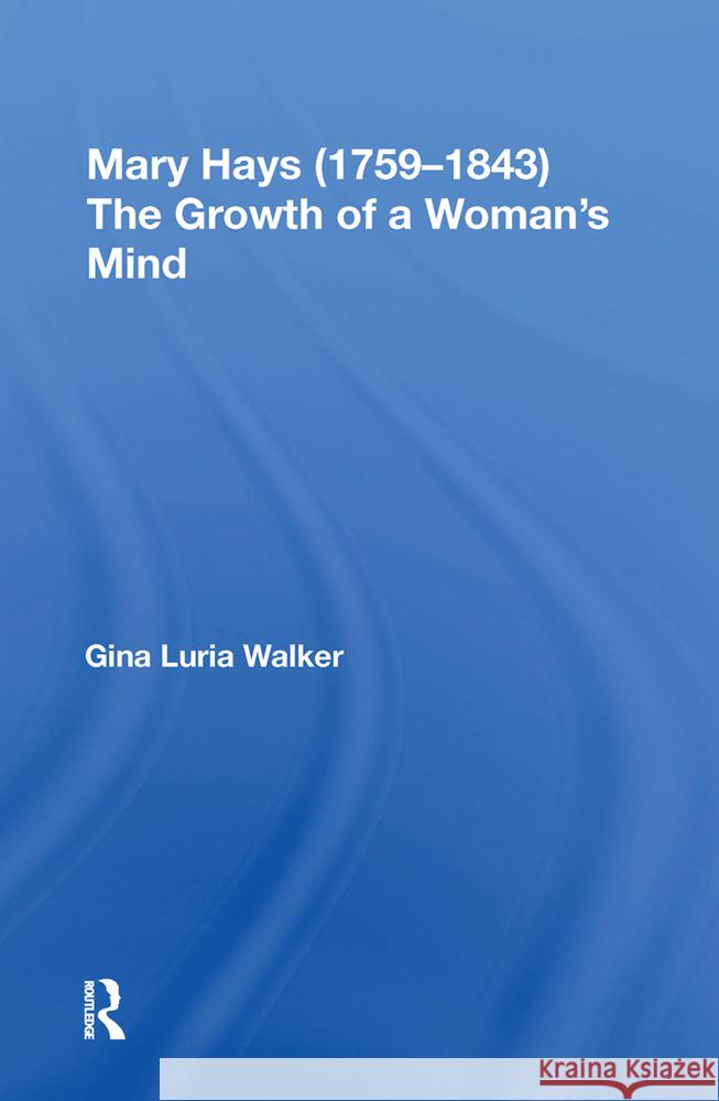 Mary Hays (1759?1843): The Growth of a Woman's Mind Gina Luria Walker 9780367893026