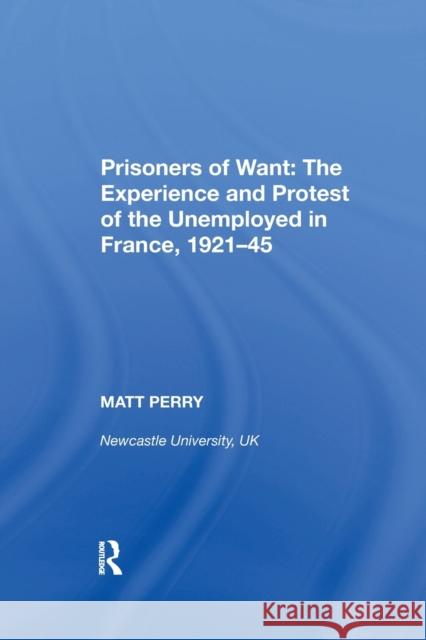 Prisoners of Want: The Experience and Protest of the Unemployed in France, 1921-45 Matt Perry 9780367893033