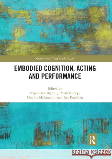 Embodied Cognition, Acting and Performance Experience Bryon J. Mark Bishop Deirdre McLaughlin 9780367893071 Routledge