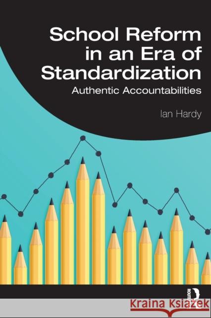 School Reform in an Era of Standardization: Authentic Accountabilities Ian Hardy 9780367893279 Routledge