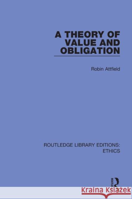 A Theory of Value and Obligation Robin Attfield 9780367893347 Taylor & Francis Ltd