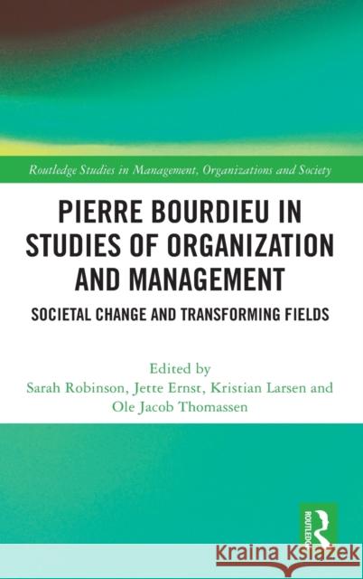 Pierre Bourdieu in Studies of Organization and Management: Societal Change and Transforming Fields Sarah Robinson Jette Ernst Kristian Larsen 9780367893354 Routledge