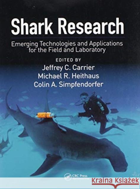Shark Research: Emerging Technologies and Applications for the Field and Laboratory Jeffrey C. Carrier Michael R. Heithaus Colin A. Simpfendorfer 9780367893439