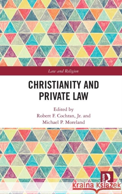 Christianity and Private Law Robert F. Cochran Michael P. Morelan 9780367893460