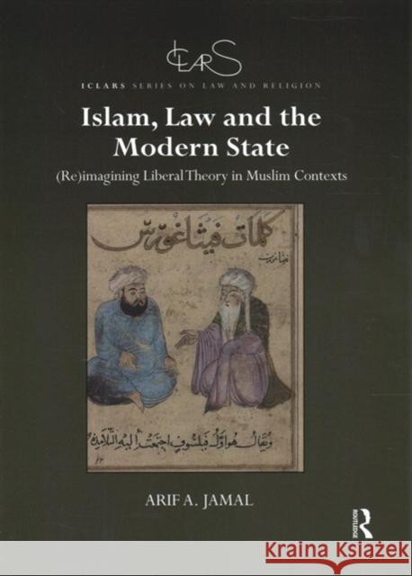 Islam, Law and the Modern State: (Re)Imagining Liberal Theory in Muslim Contexts Jamal, Arif A. 9780367893729 Routledge