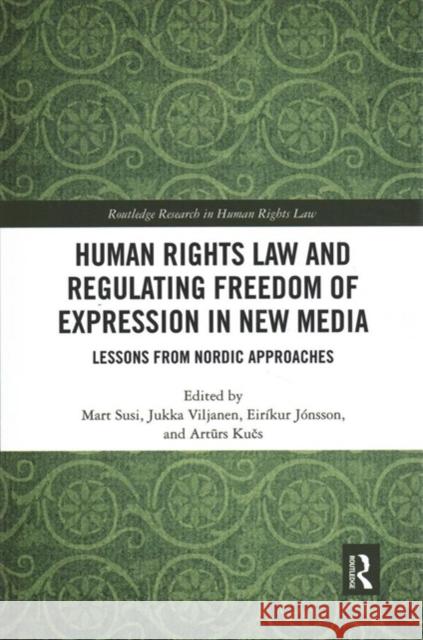 Human Rights Law and Regulating Freedom of Expression in New Media: Lessons from Nordic Approaches Mart Susi Jukka Viljanen Eirikur Jonsson 9780367893804 Routledge