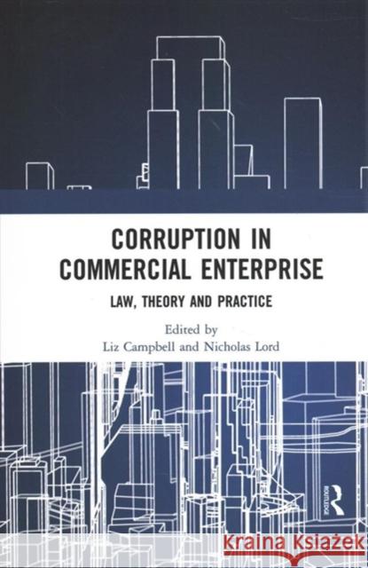 Corruption in Commercial Enterprise: Law, Theory and Practice Liz Campbell Nicholas Lord 9780367893903 Routledge