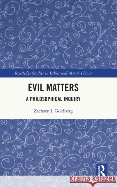 Evil Matters: A Philosophical Inquiry Zachary J. Goldberg 9780367894023 Routledge
