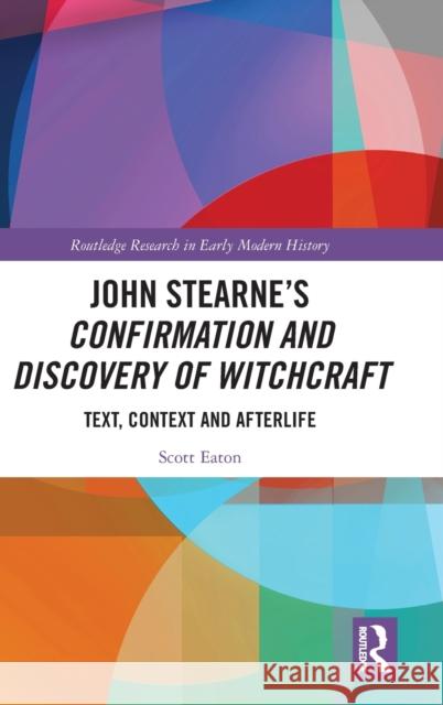 John Stearne's Confirmation and Discovery of Witchcraft: Text, Context and Afterlife Eaton, Scott 9780367894047 Routledge
