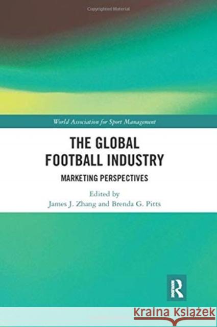 The Global Football Industry: Marketing Perspectives James J. Zhang Brenda G. Pitts 9780367894122 Routledge